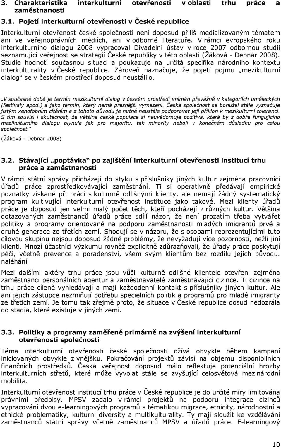 V rámci evropského roku interkulturního dialogu 2008 vypracoval Divadelní ústav v roce 2007 odbornou studii seznamující veřejnost se strategií České republiky v této oblasti (Žáková - Debnár 2008).