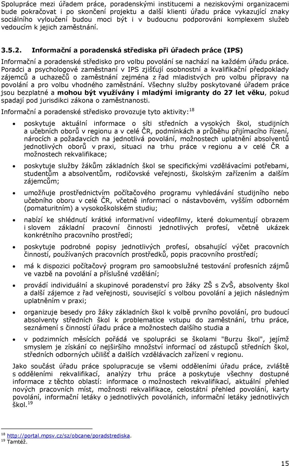 Informační a poradenská střediska při úřadech práce (IPS) Informační a poradenské středisko pro volbu povolání se nachází na každém úřadu práce.