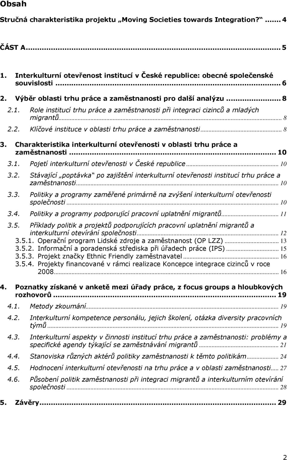 .. 8 3. Charakteristika interkulturní otevřenosti v oblasti trhu práce a zaměstnanosti... 10 3.1. Pojetí interkulturní otevřenosti v České republice... 10 3.2.