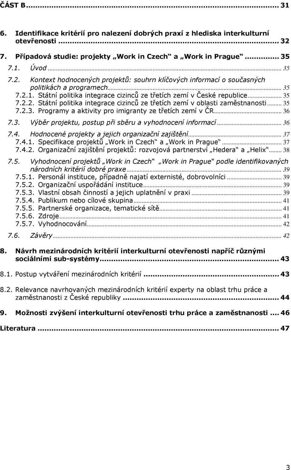 .. 35 7.2.2. Státní politika integrace cizinců ze třetích zemí v oblasti zaměstnanosti... 35 7.2.3. Programy a aktivity pro imigranty ze třetích zemí v ČR... 36 7.3. Výběr projektu, postup při sběru a vyhodnocení informací.