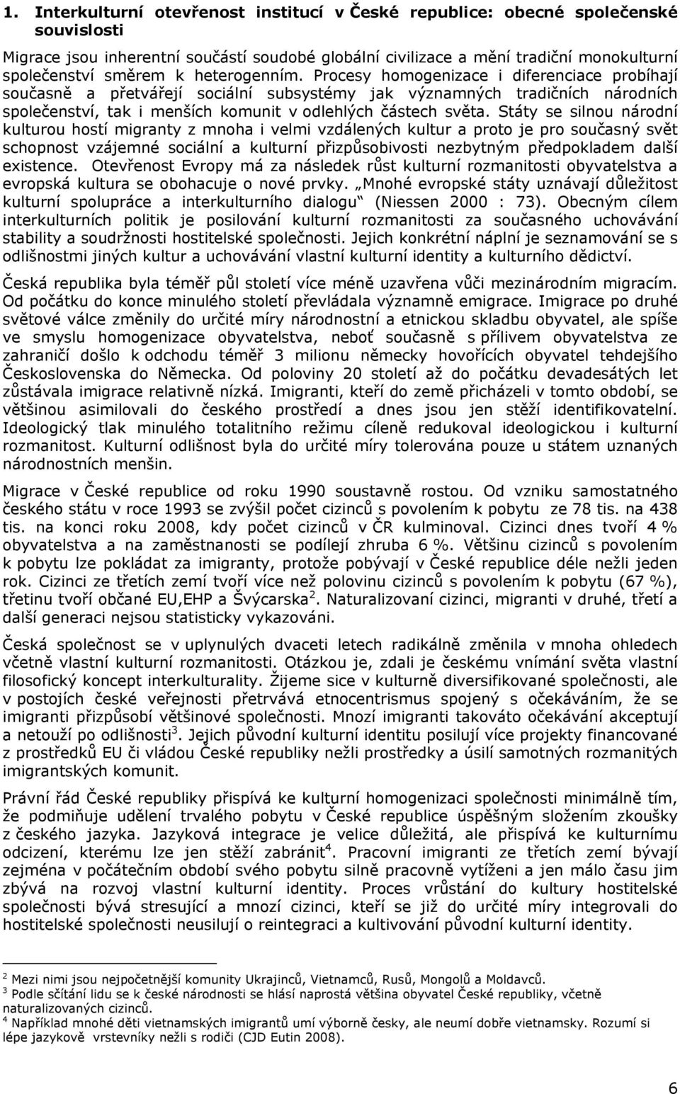 Státy se silnou národní kulturou hostí migranty z mnoha i velmi vzdálených kultur a proto je pro současný svět schopnost vzájemné sociální a kulturní přizpůsobivosti nezbytným předpokladem další