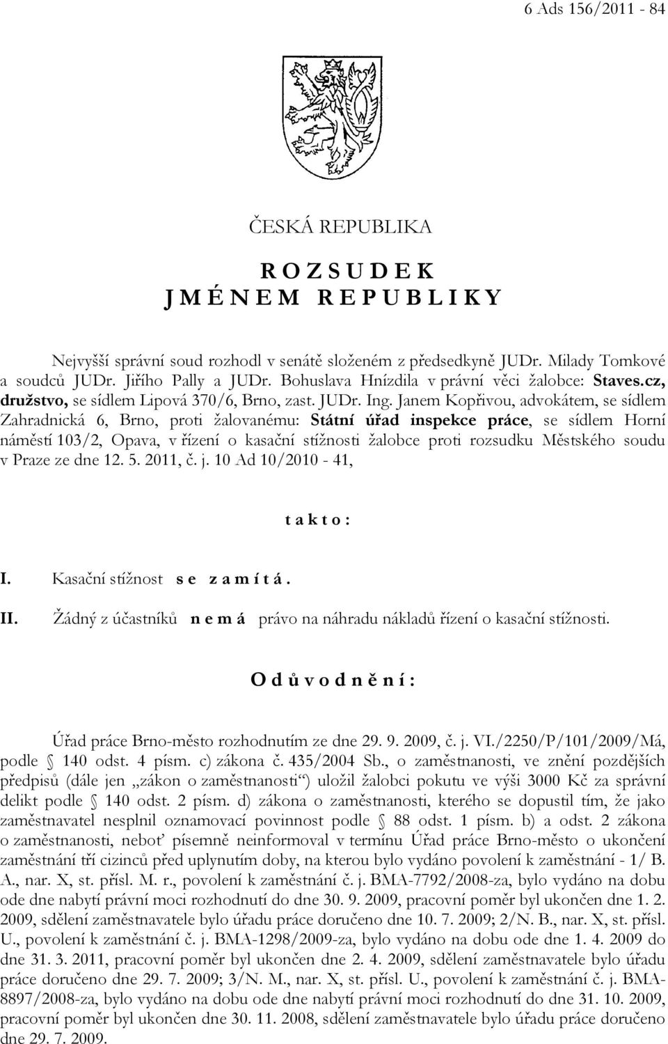 Janem Kopřivou, advokátem, se sídlem Zahradnická 6, Brno, proti žalovanému: Státní úřad inspekce práce, se sídlem Horní náměstí 103/2, Opava, v řízení o kasační stížnosti žalobce proti rozsudku