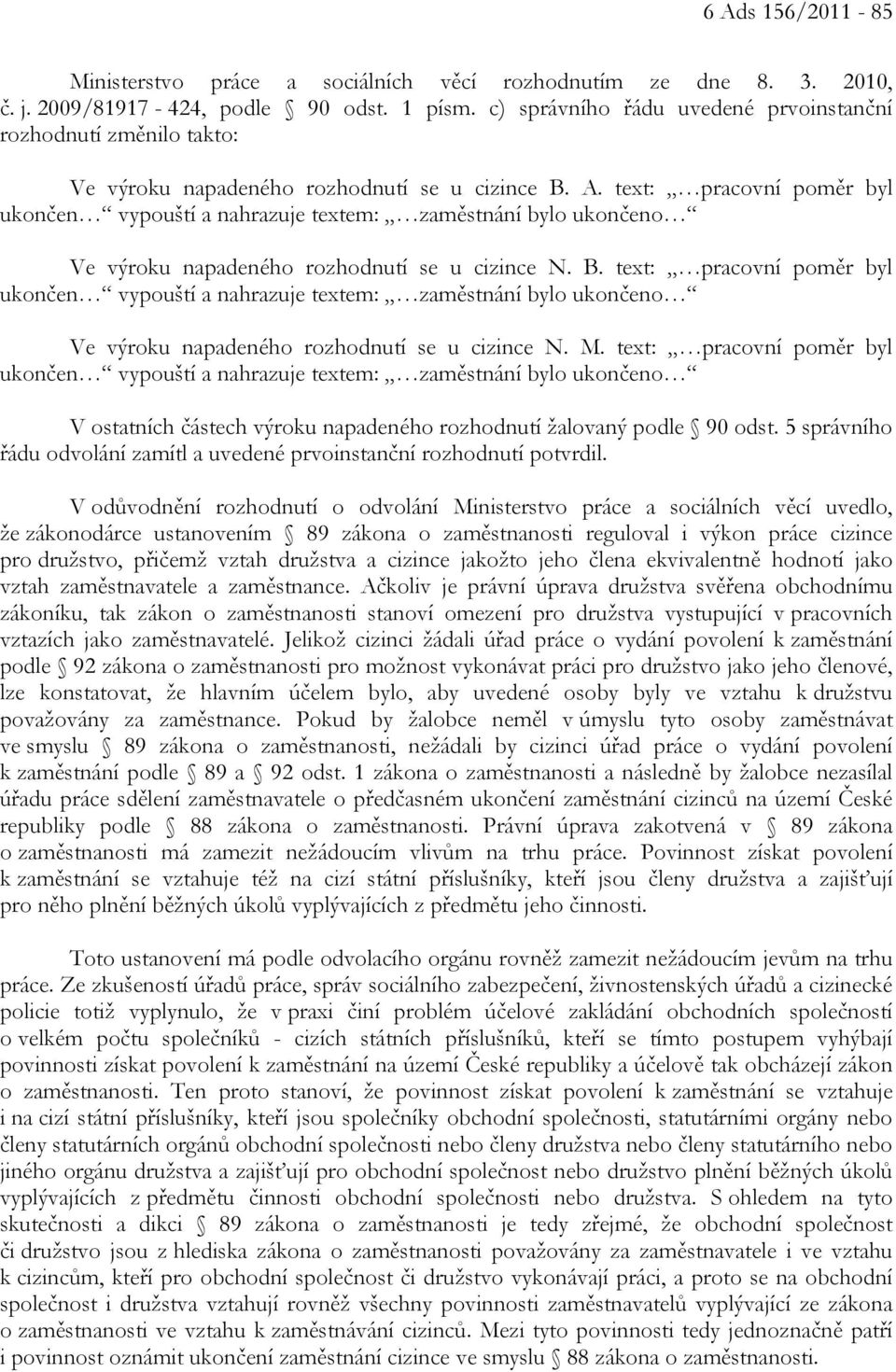 text: pracovní poměr byl ukončen vypouští a nahrazuje textem: zaměstnání bylo ukončeno Ve výroku napadeného rozhodnutí se u cizince N. B.