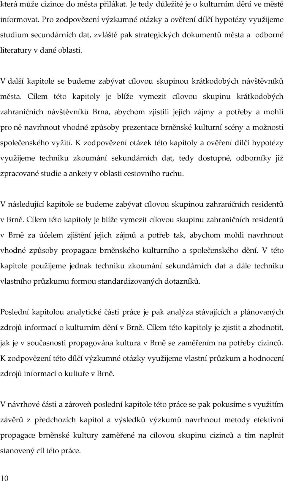 V další kapitole se budeme zabývat cílovou skupinou krátkodobých návštěvníků města.