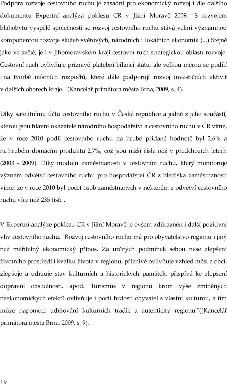 ..) Stejně jako ve světě, je i v Jihomoravském kraji cestovní ruch strategickou oblastí rozvoje.