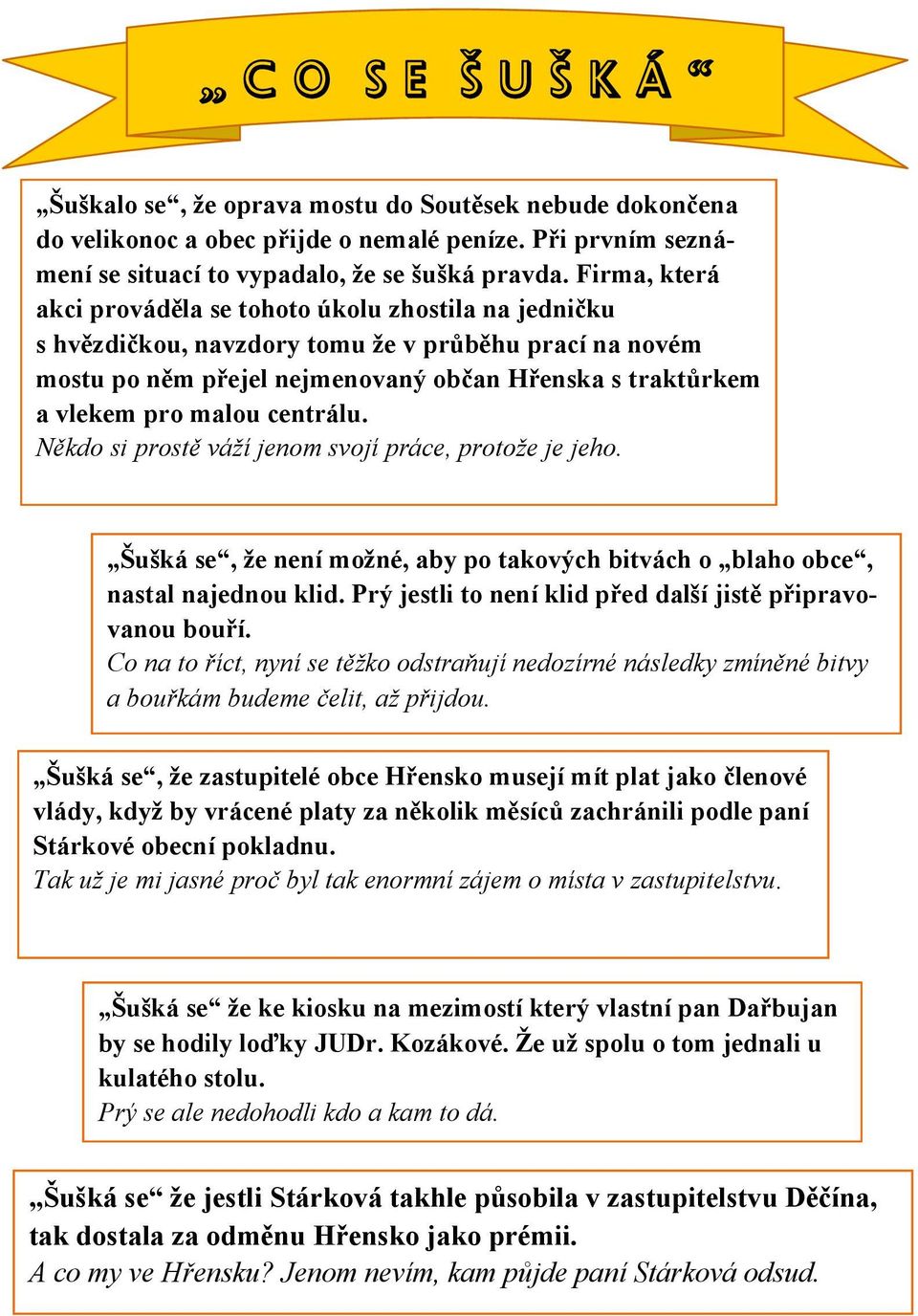 centrálu. Někdo si prostě váží jenom svojí práce, protože je jeho. Šušká se, ţe není moţné, aby po takových bitvách o blaho obce, nastal najednou klid.