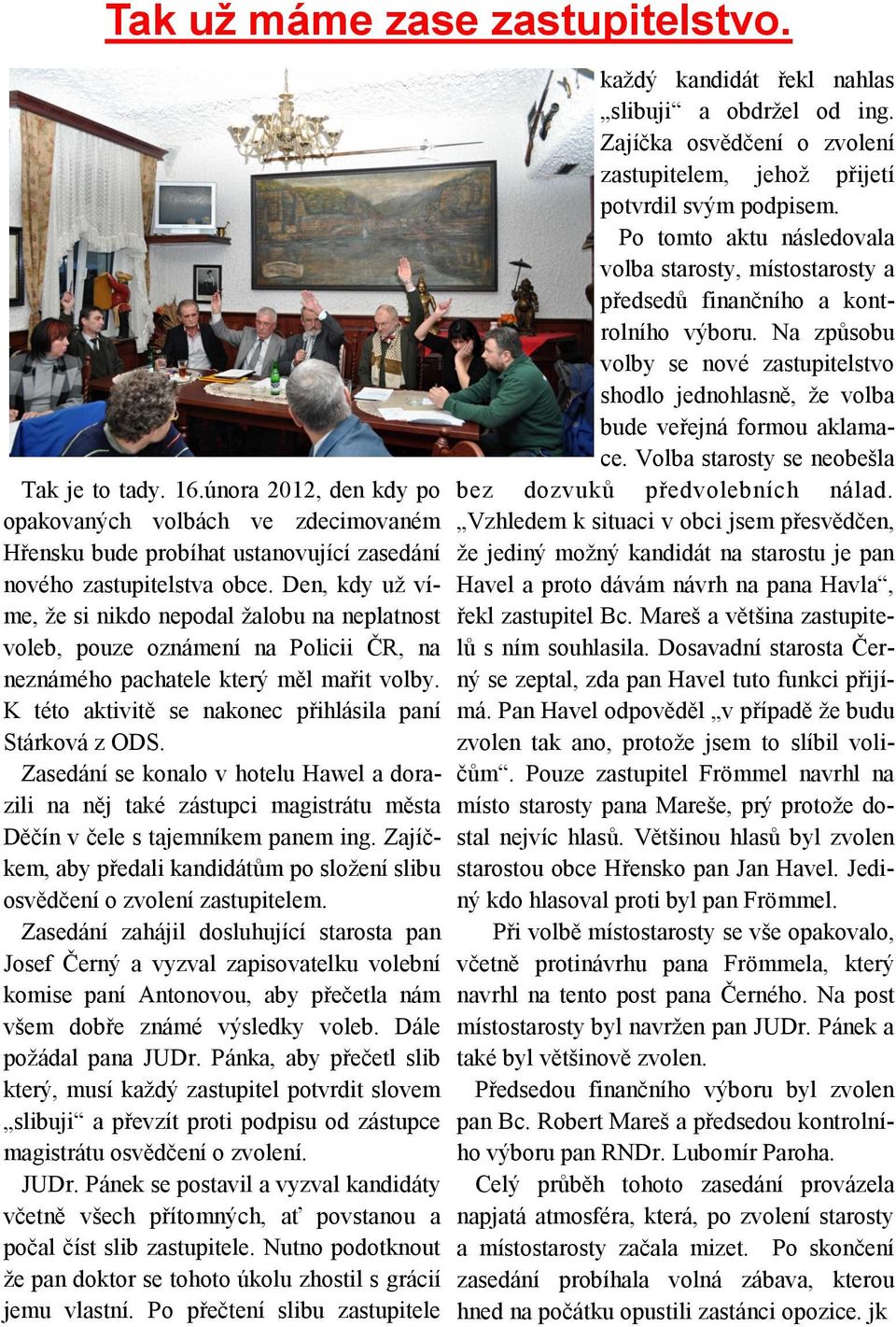 Zasedání se konalo v hotelu Hawel a dorazili na něj také zástupci magistrátu města Děčín v čele s tajemníkem panem ing.