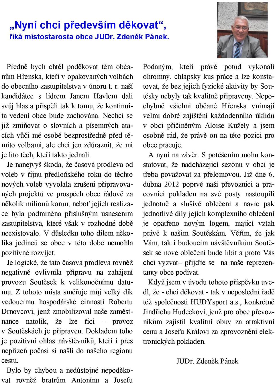 Nechci se již zmiňovat o slovních a písemných atacích vůči mé osobě bezprostředně před těmito volbami, ale chci jen zdůraznit, že mi je líto těch, kteří takto jednali.