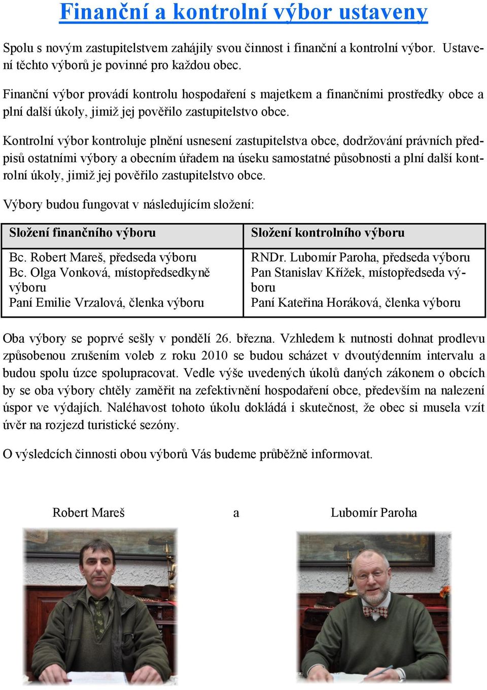 Kontrolní výbor kontroluje plnění usnesení zastupitelstva obce, dodržování právních předpisů ostatními výbory a obecním úřadem na úseku samostatné působnosti a plní další kontrolní úkoly, jimiž jej