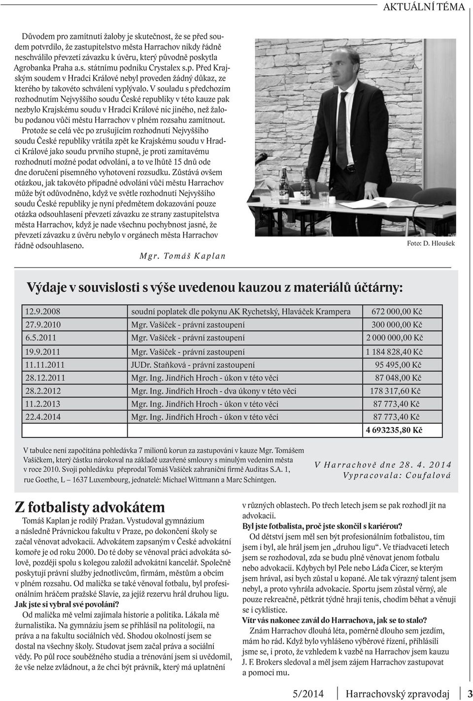 V souladu s předchozím rozhodnutím Nejvyššího soudu České republiky v této kauze pak nezbylo Krajskému soudu v Hradci Králové nic jiného, než žalobu podanou vůči městu Harrachov v plném rozsahu