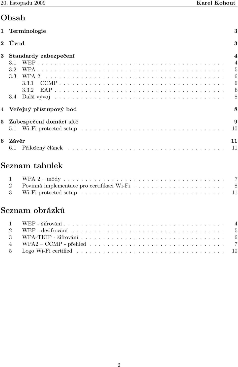 1 Wi-Fi protected setup................................. 10 6 Závěr 11 6.1 Přiložený článek.................................... 11 Seznam tabulek 1 WPA 2 módy.