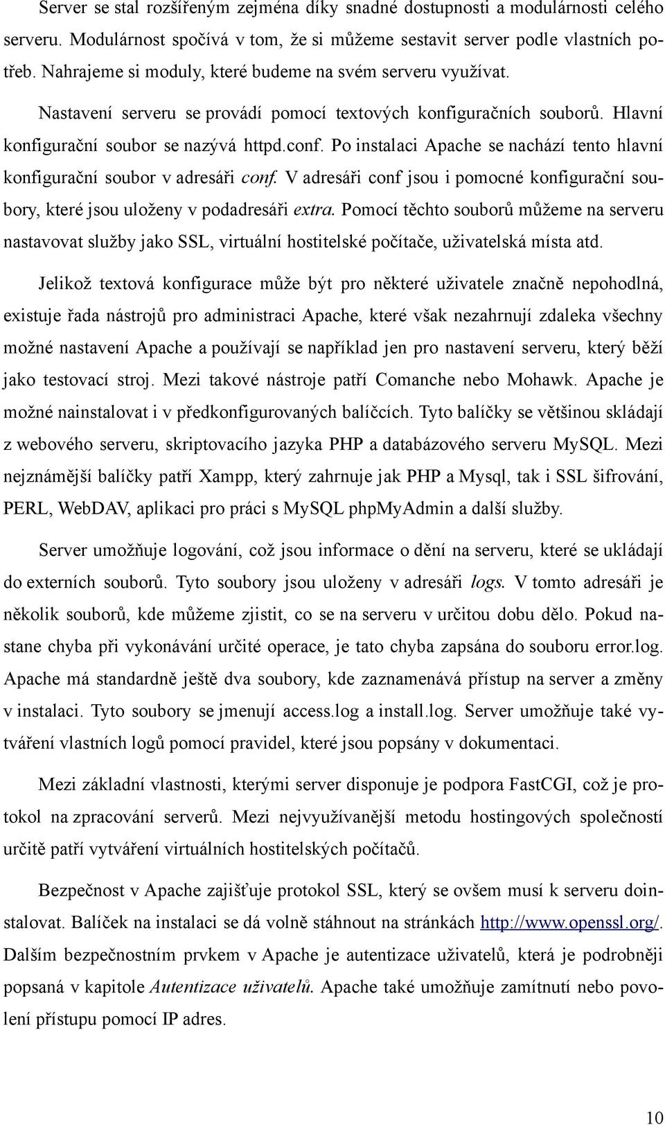 Po instalaci Apache se nachází tento hlavní konfigurační soubor v adresáři conf. V adresáři conf jsou i pomocné konfigurační soubory, které jsou uloženy v podadresáři extra.