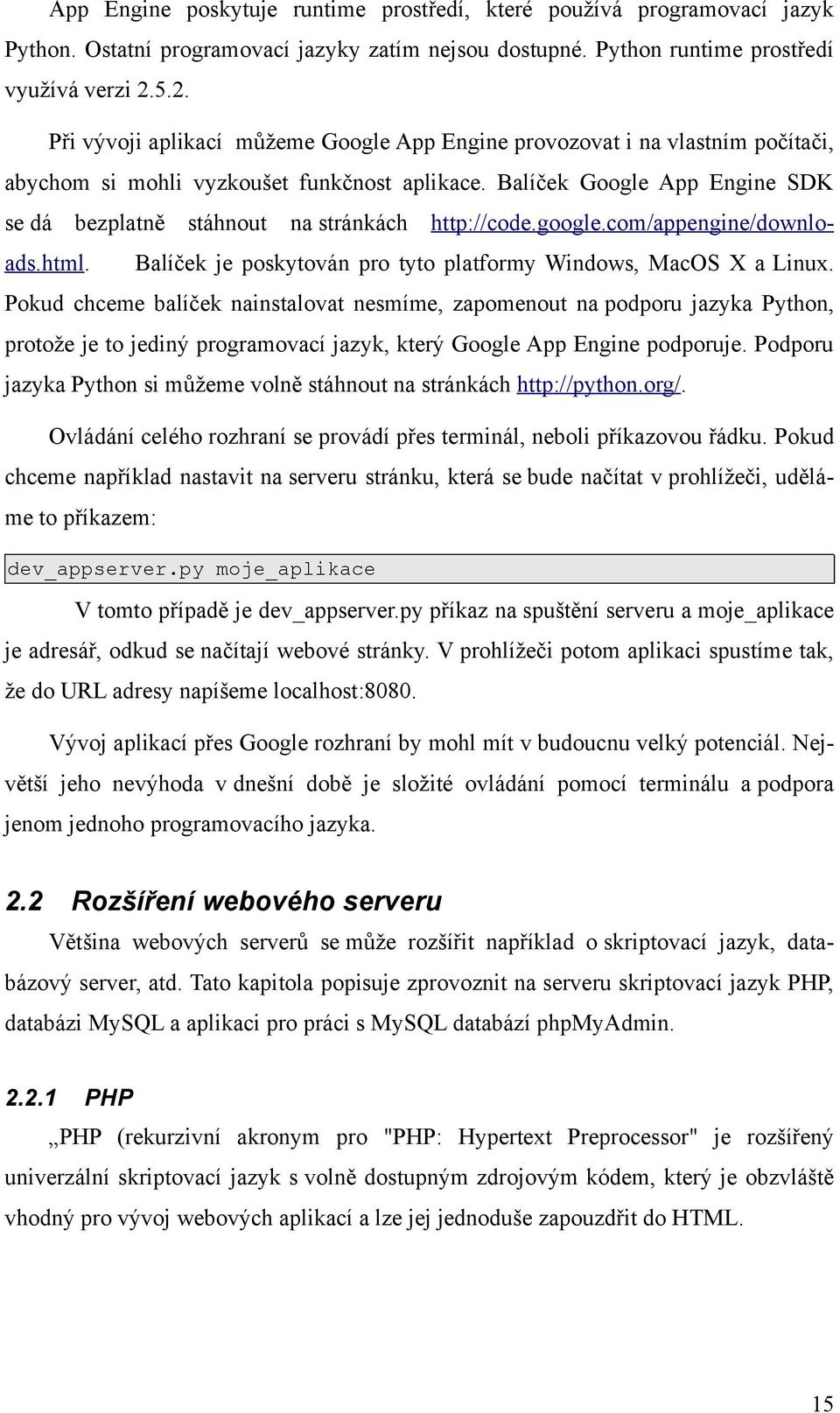 Balíček Google App Engine SDK se dá bezplatně stáhnout na stránkách http://code.google.com/appengine/downloads.html. Balíček je poskytován pro tyto platformy Windows, MacOS X a Linux.