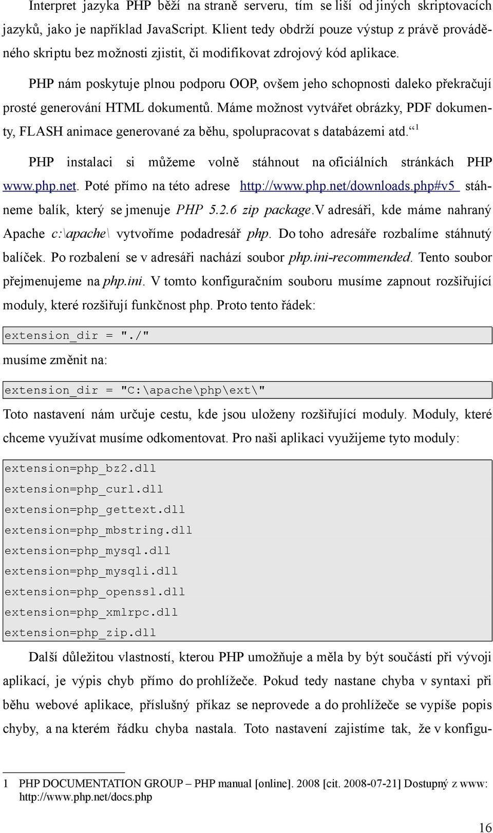 PHP nám poskytuje plnou podporu OOP, ovšem jeho schopnosti daleko překračují prosté generování HTML dokumentů.