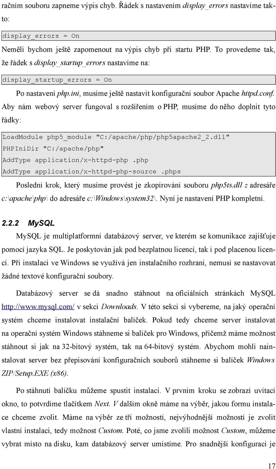 Aby nám webový server fungoval s rozšířením o PHP, musíme do něho doplnit tyto řádky: LoadModule php5_module "C:/apache/php/php5apache2_2.