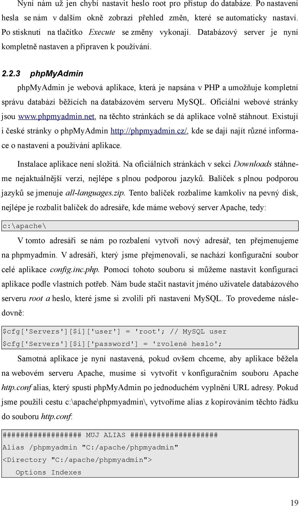 2.3 phpmyadmin phpmyadmin je webová aplikace, která je napsána v PHP a umožňuje kompletní správu databází běžících na databázovém serveru MySQL. Oficiální webové stránky jsou www.phpmyadmin.net, na těchto stránkách se dá aplikace volně stáhnout.