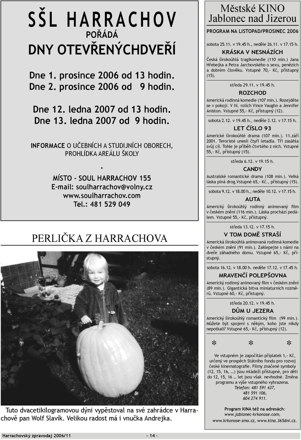 : 481 529 049 PERLIČKA Z HARRACHOVA Městské KINO Jablonec nad Jizerou PROGRAM NA LISTOPAD/PROSINEC 2006 sobota 25.11. v 19.45 h., neděle 26.11. v 17.15 h.