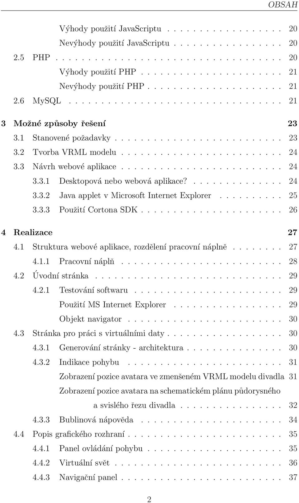 3 Návrh webové aplikace......................... 24 3.3.1 Desktopová nebo webová aplikace?.............. 24 3.3.2 Java applet v Microsoft Internet Explorer.......... 25 3.3.3 Použití Cortona SDK.