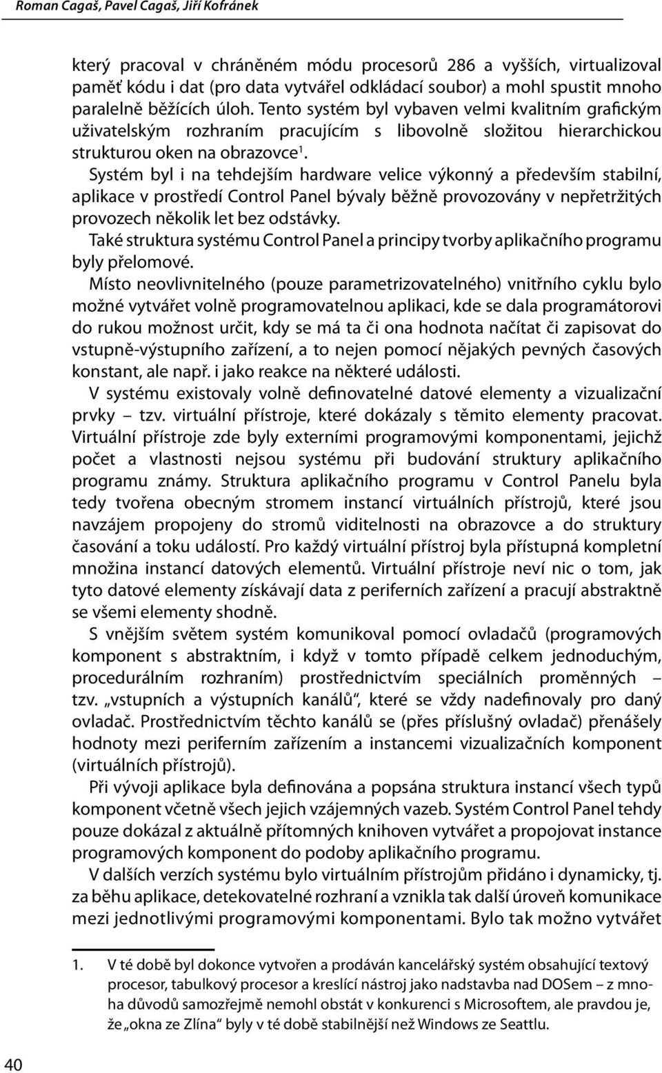 Systém byl i na tehdejším hardware velice výkonný a především stabilní, aplikace v prostředí Control Panel bývaly běžně provozovány v nepřetržitých provozech několik let bez odstávky.