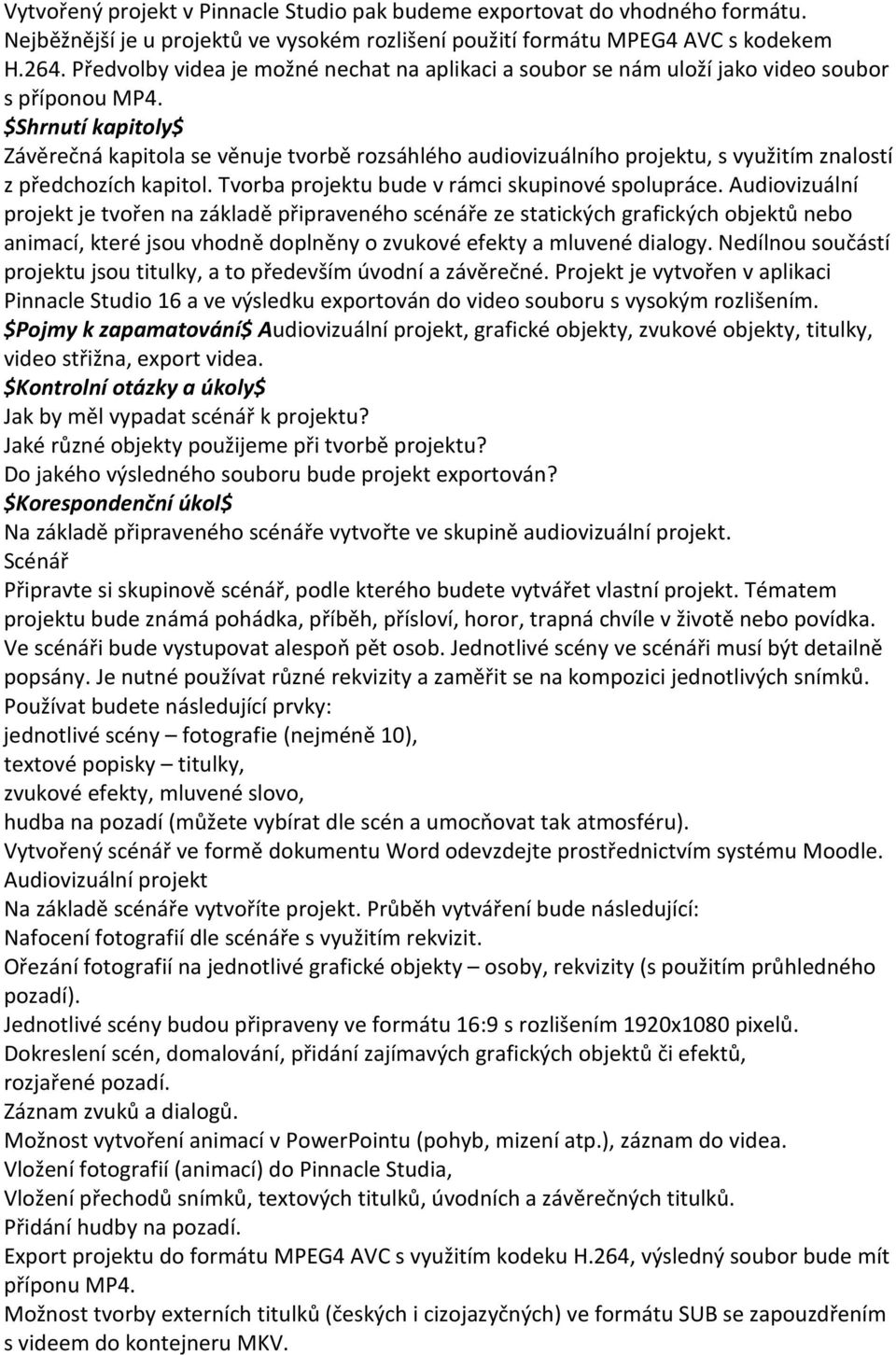 $Shrnutí kapitoly$ Závěrečná kapitola se věnuje tvorbě rozsáhlého audiovizuálního projektu, s využitím znalostí z předchozích kapitol. Tvorba projektu bude v rámci skupinové spolupráce.