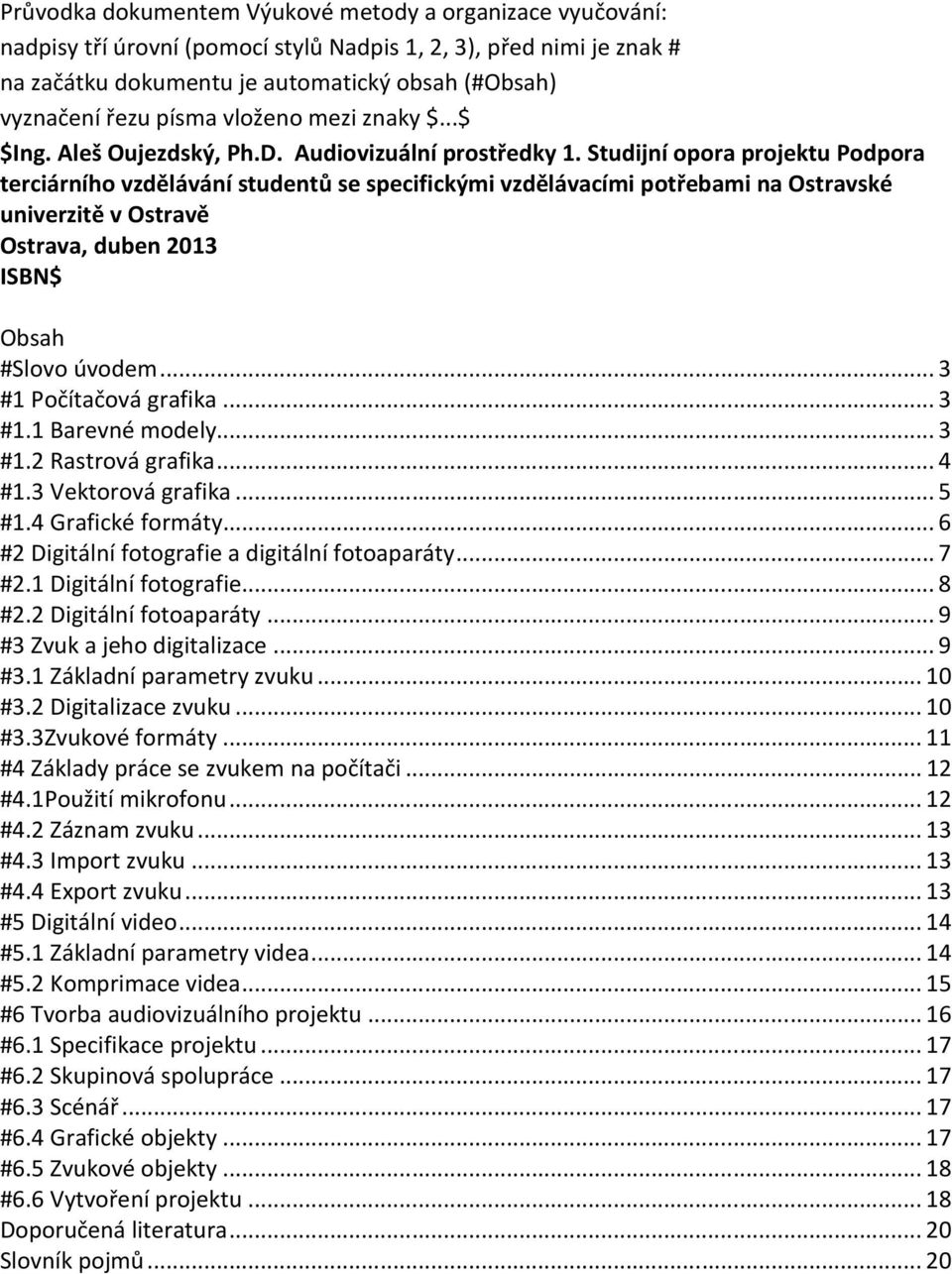 Studijní opora projektu Podpora terciárního vzdělávání studentů se specifickými vzdělávacími potřebami na Ostravské univerzitě v Ostravě Ostrava, duben 2013 ISBN$ Obsah #Slovo úvodem.