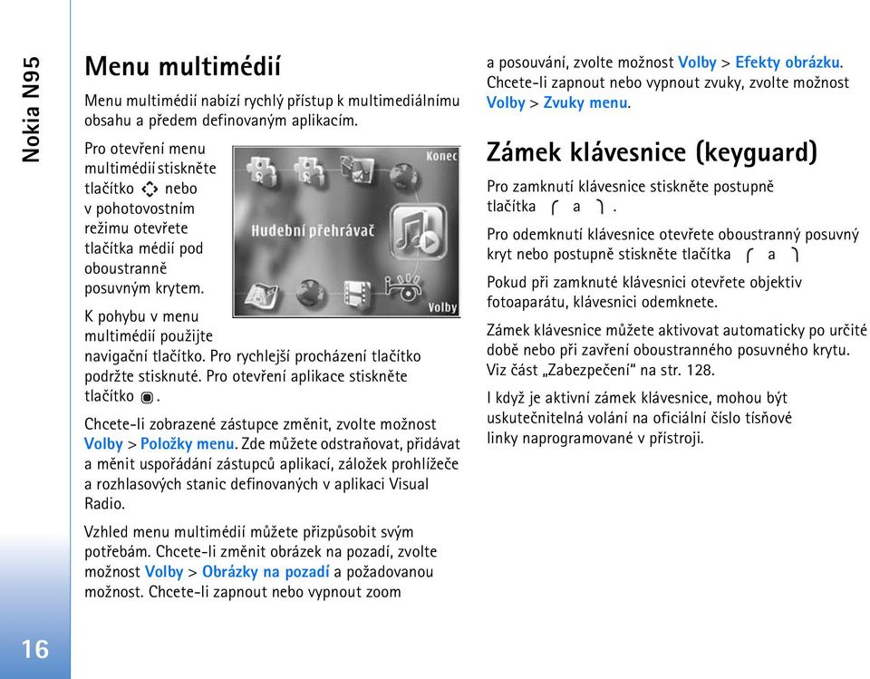 Pro rychlej¹í procházení tlaèítko podr¾te stisknuté. Pro otevøení aplikace stisknìte tlaèítko. Chcete-li zobrazené zástupce zmìnit, zvolte mo¾nost Volby > Polo¾ky menu.