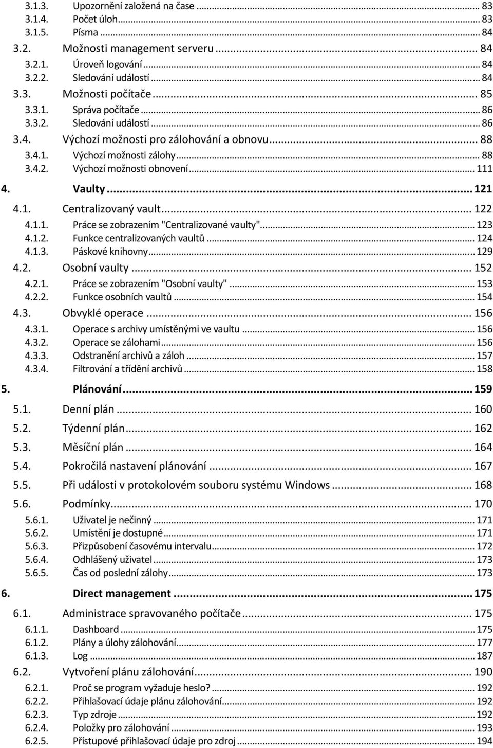 .. 122 4.1.1. Práce se zbrazením "Centralizvané vaulty"... 123 4.1.2. Funkce centralizvaných vaultů... 124 4.1.3. Páskvé knihvny... 129 4.2. Osbní vaulty... 152 4.2.1. Práce se zbrazením "Osbní vaulty".