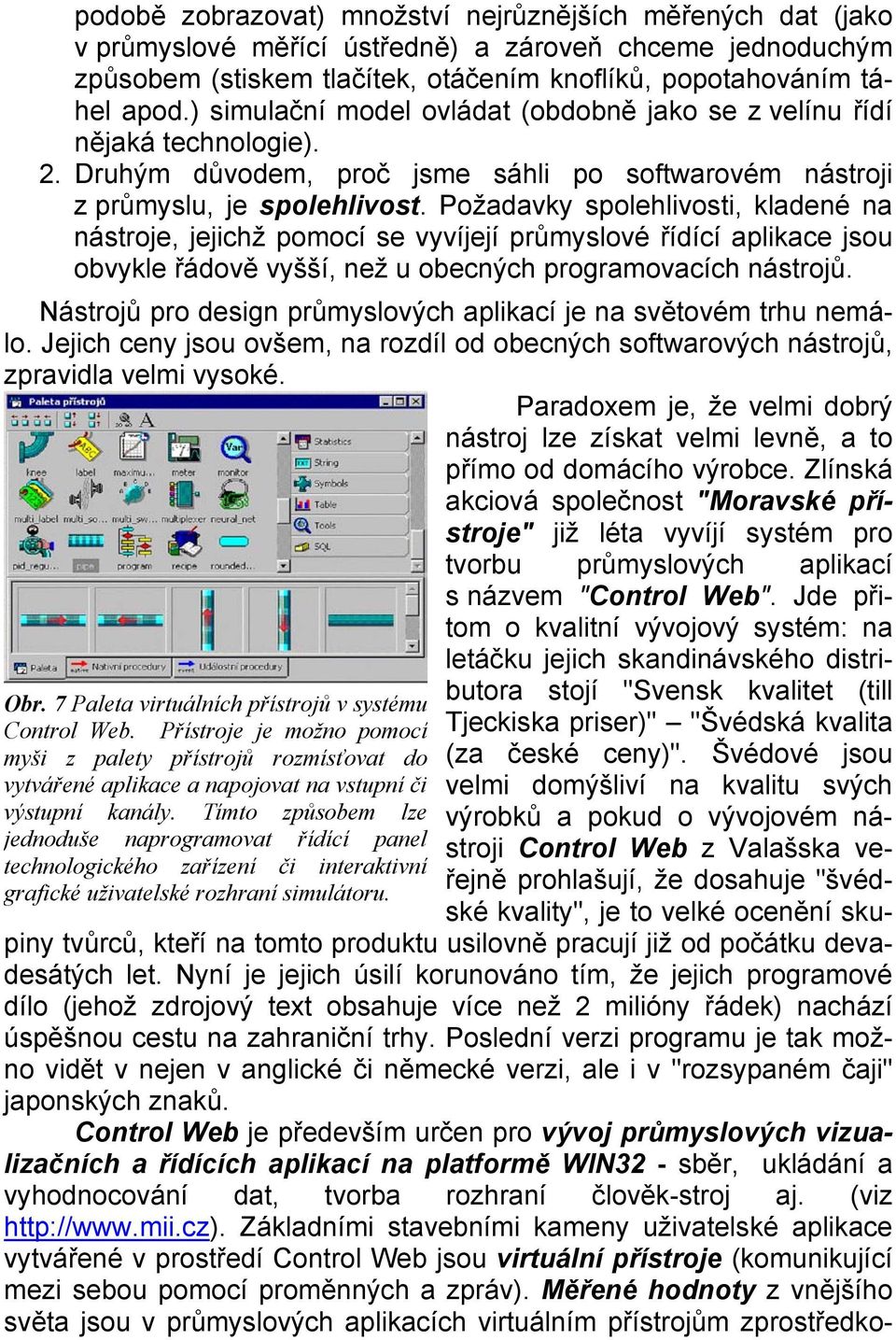 Požadavky spolehlivosti, kladené na nástroje, jejichž pomocí se vyvíjejí průmyslové řídící aplikace jsou obvykle řádově vyšší, než u obecných programovacích nástrojů. Obr.