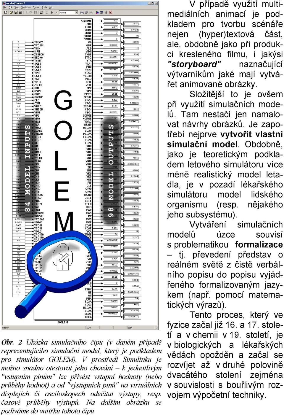 osciloskopech odečítat výstupy, resp. časové průběhy výstupů.