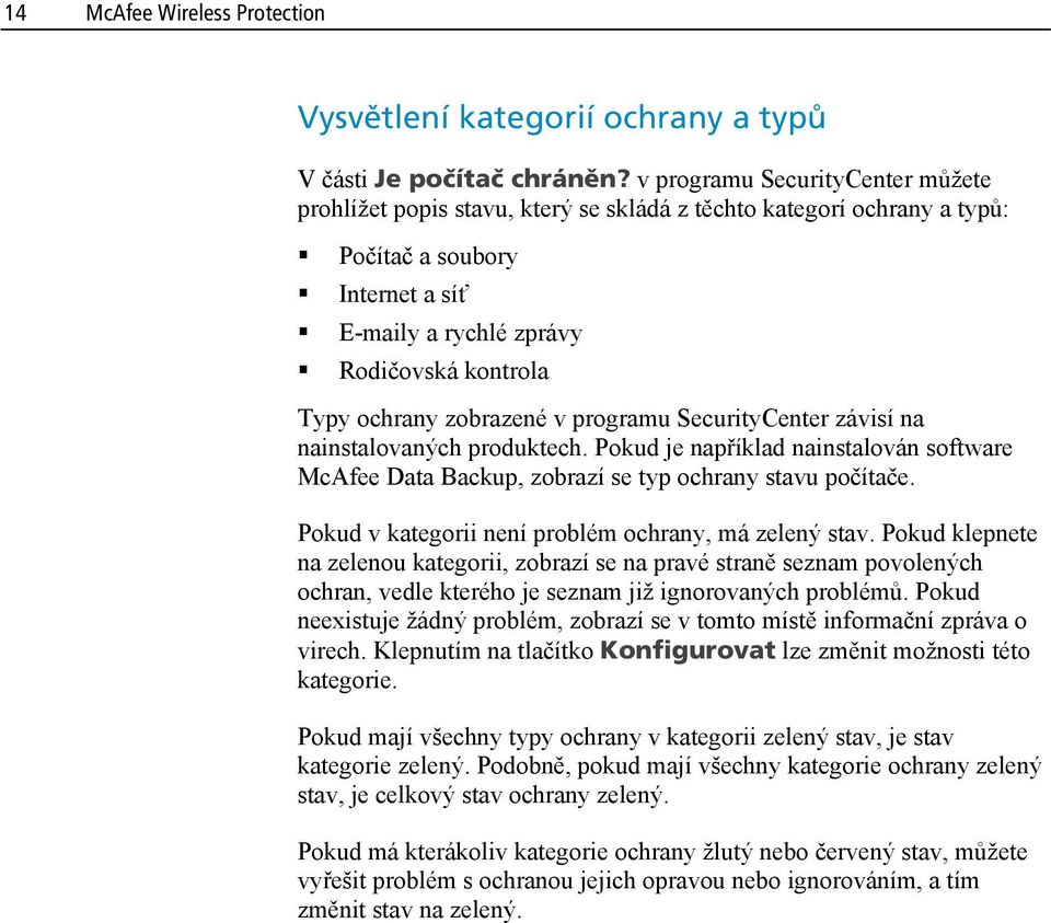 zobrazené v programu SecurityCenter závisí na nainstalovaných produktech. Pokud je například nainstalován software McAfee Data Backup, zobrazí se typ ochrany stavu počítače.