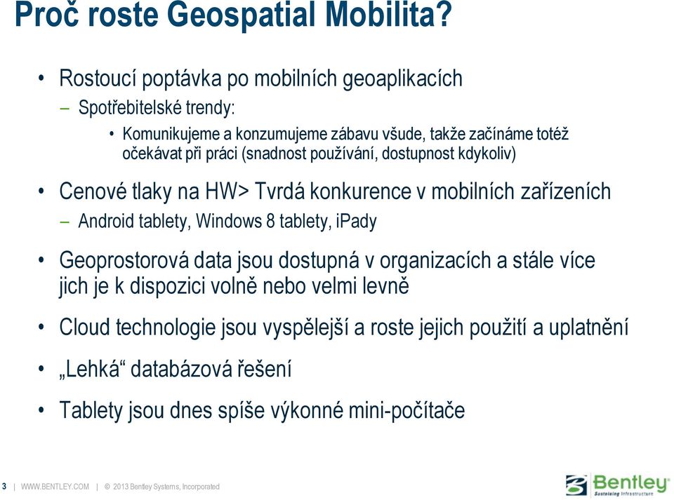 (snadnost používání, dostupnost kdykoliv) Cenové tlaky na HW> Tvrdá konkurence v mobilních zařízeních Android tablety, Windows 8 tablety, ipady