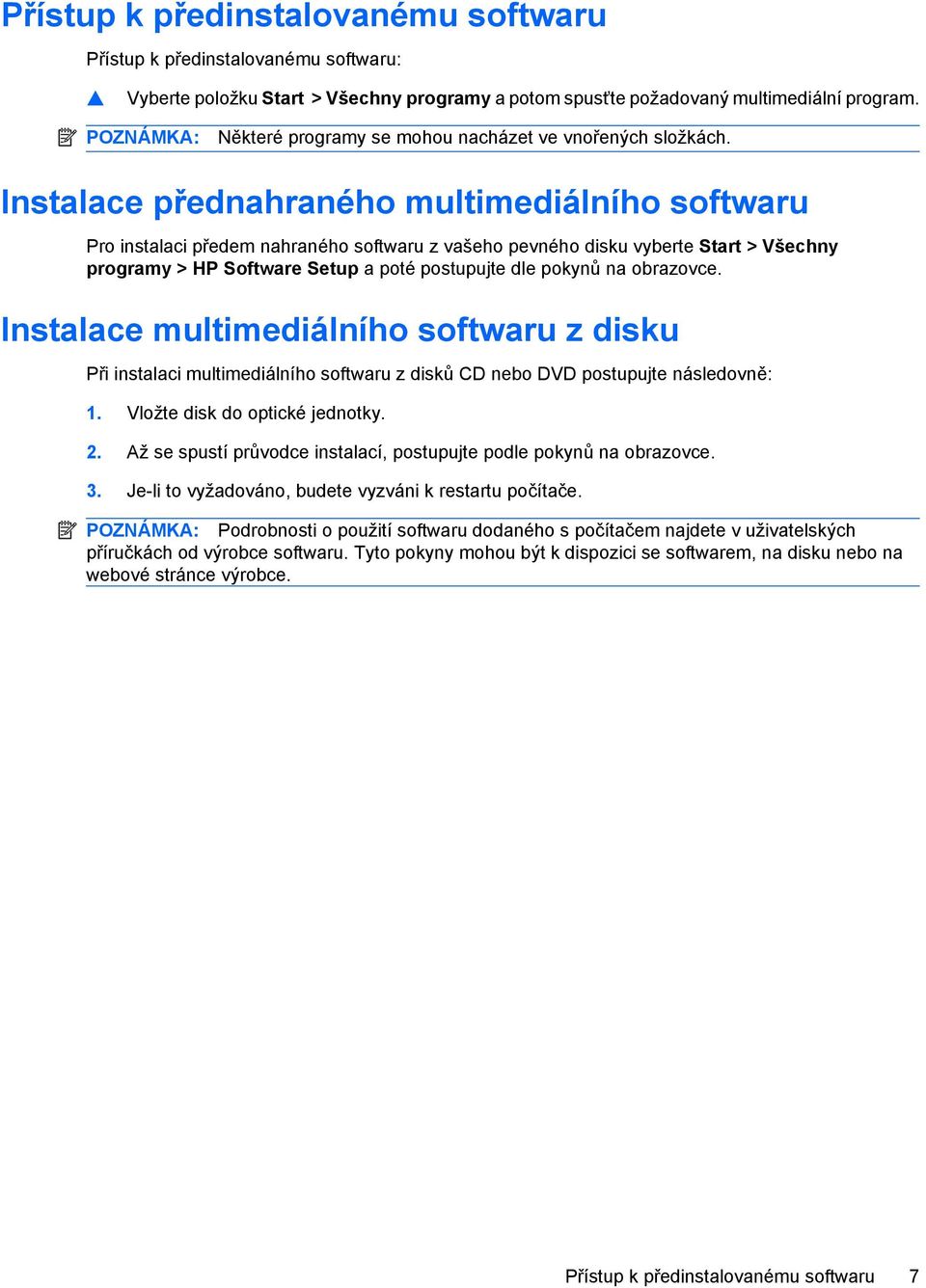 Instalace přednahraného multimediálního softwaru Pro instalaci předem nahraného softwaru z vašeho pevného disku vyberte Start > Všechny programy > HP Software Setup a poté postupujte dle pokynů na