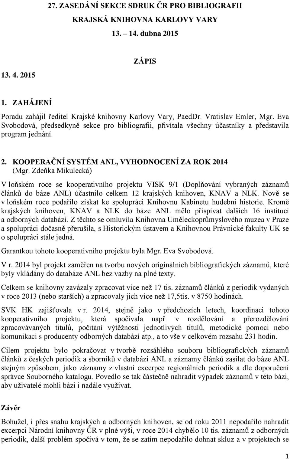 Zdeňka Mikulecká) V loňském roce se kooperativního projektu VISK 9/1 (Doplňování vybraných záznamů článků do báze ANL) účastnilo celkem 12 krajských knihoven, KNAV a NLK.