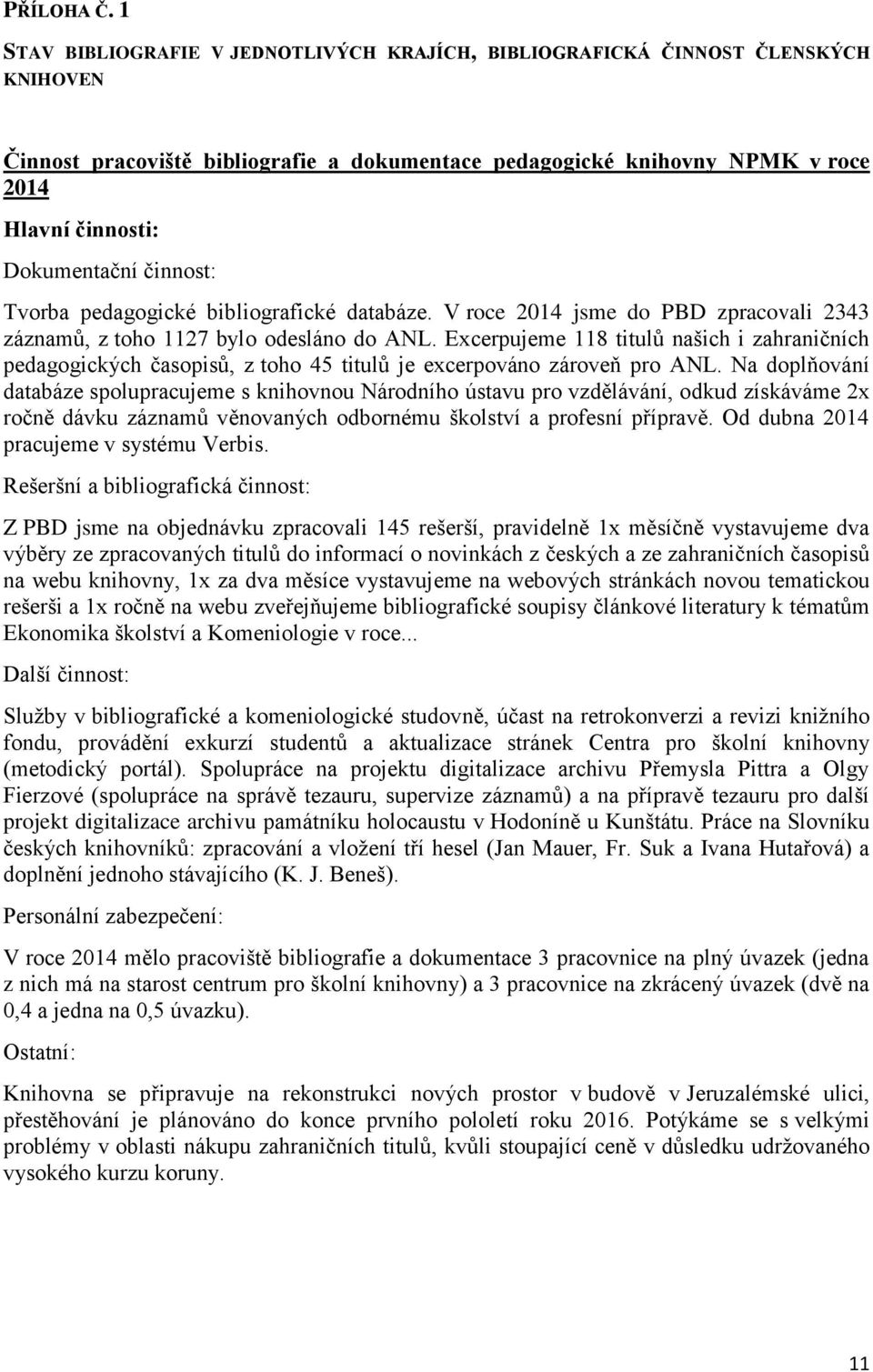 činnost: Tvorba pedagogické bibliografické databáze. V roce 2014 jsme do PBD zpracovali 2343 záznamů, z toho 1127 bylo odesláno do ANL.