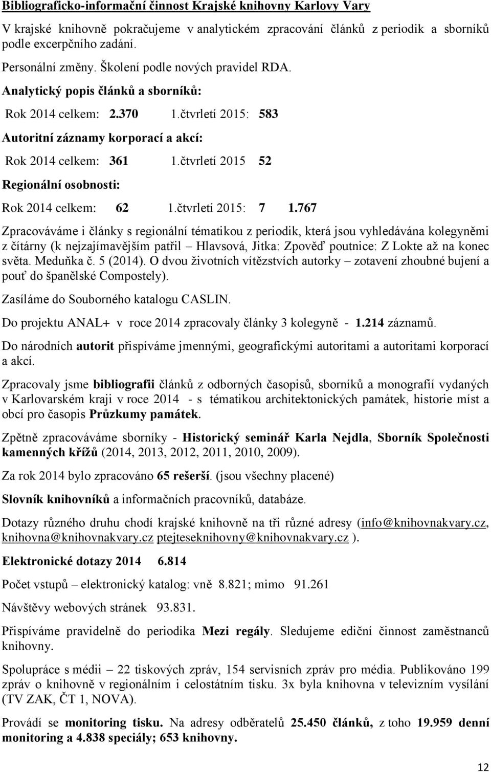 čtvrletí 2015 52 Regionální osobnosti: Rok 2014 celkem: 62 1.čtvrletí 2015: 7 1.