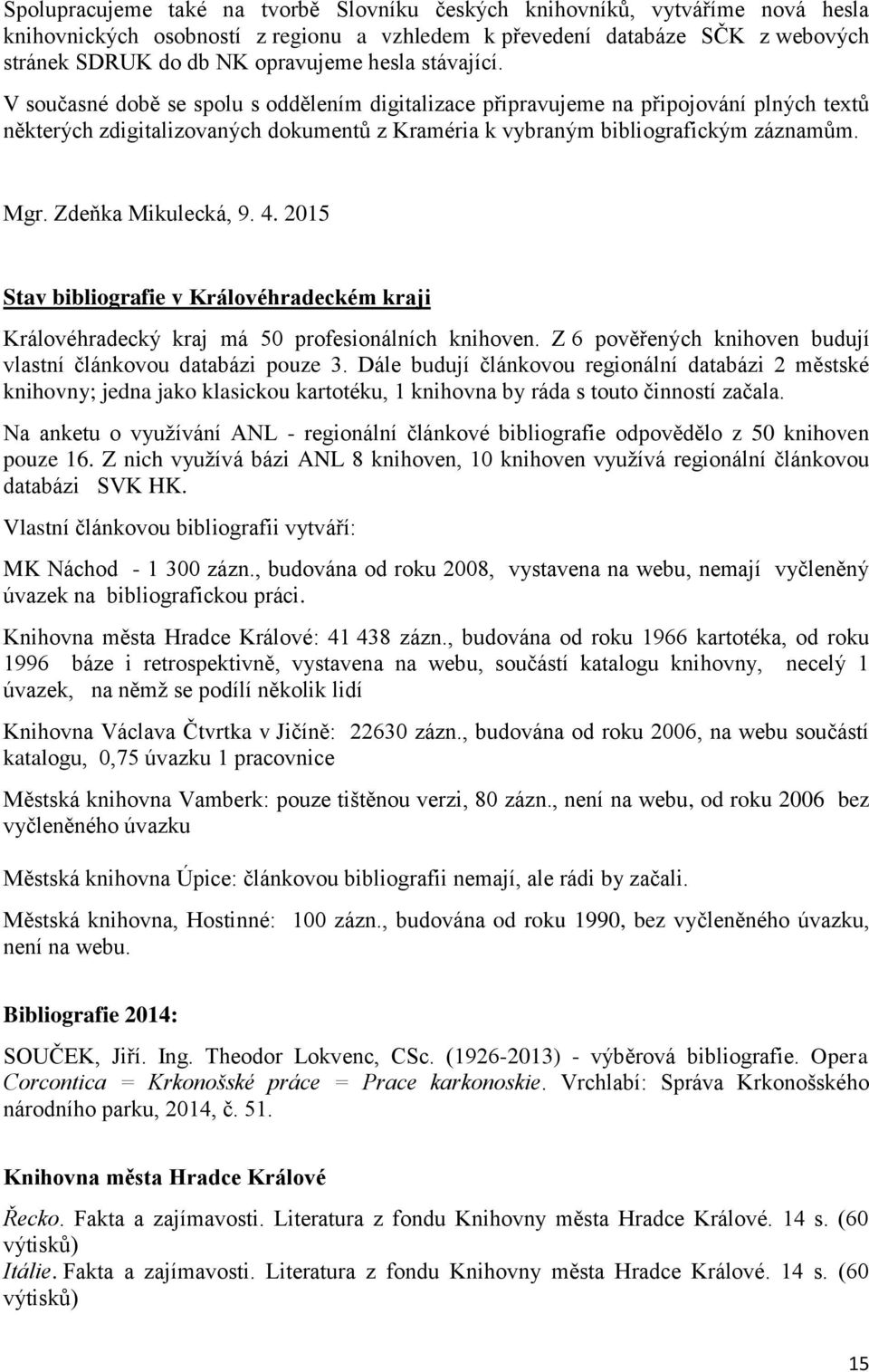 Zdeňka Mikulecká, 9. 4. 2015 Stav bibliografie v Královéhradeckém kraji Královéhradecký kraj má 50 profesionálních knihoven. Z 6 pověřených knihoven budují vlastní článkovou databázi pouze 3.