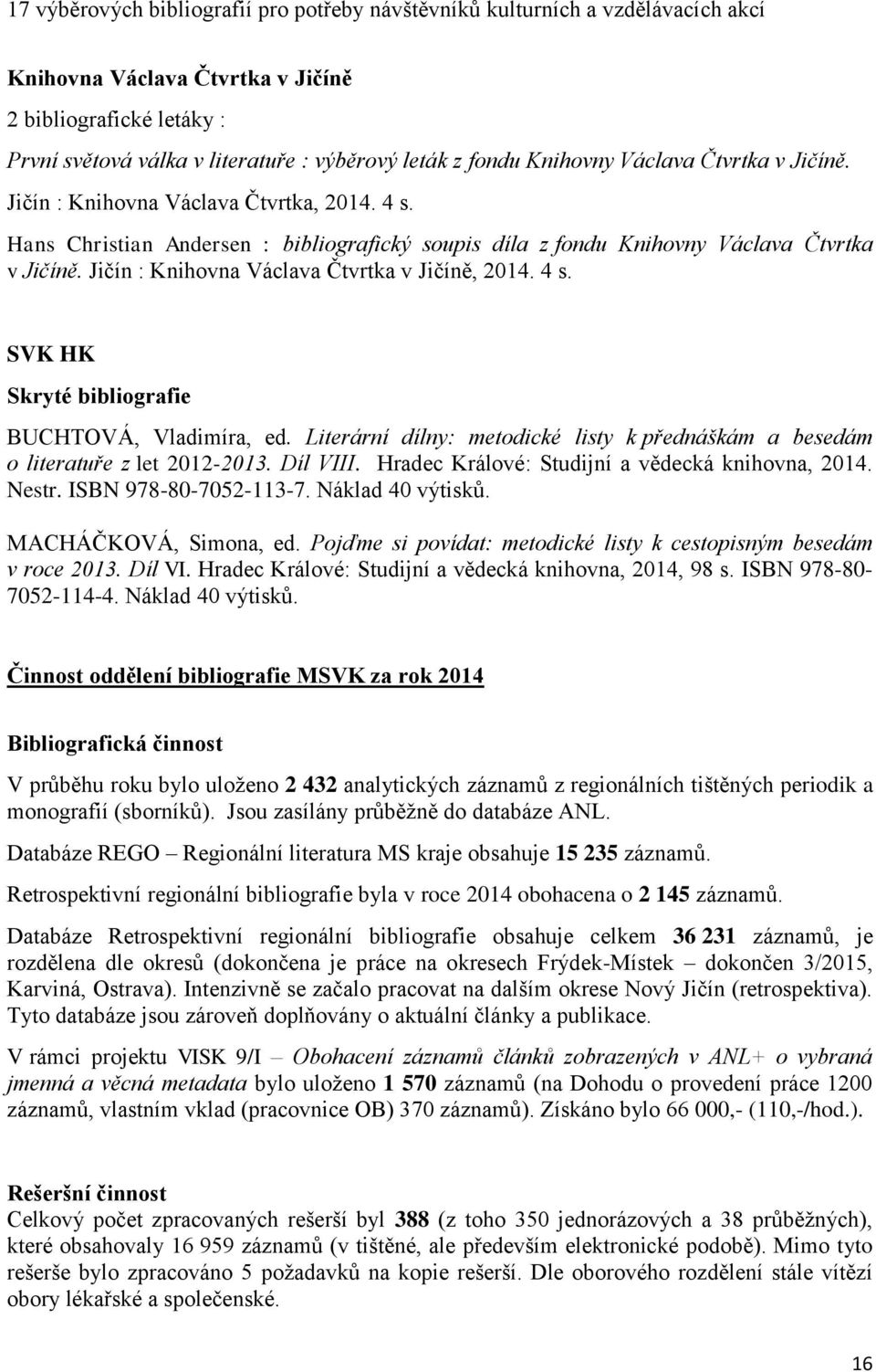 Jičín : Knihovna Václava Čtvrtka v Jičíně, 2014. 4 s. SVK HK Skryté bibliografie BUCHTOVÁ, Vladimíra, ed. Literární dílny: metodické listy k přednáškám a besedám o literatuře z let 2012-2013.