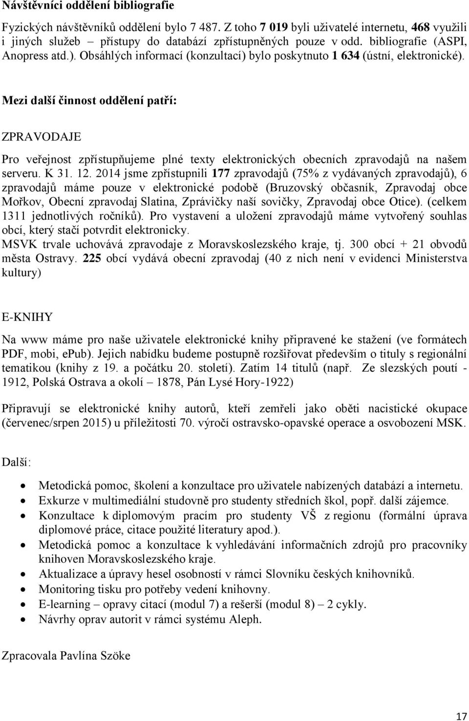 Mezi další činnost oddělení patří: ZPRAVODAJE Pro veřejnost zpřístupňujeme plné texty elektronických obecních zpravodajů na našem serveru. K 31. 12.