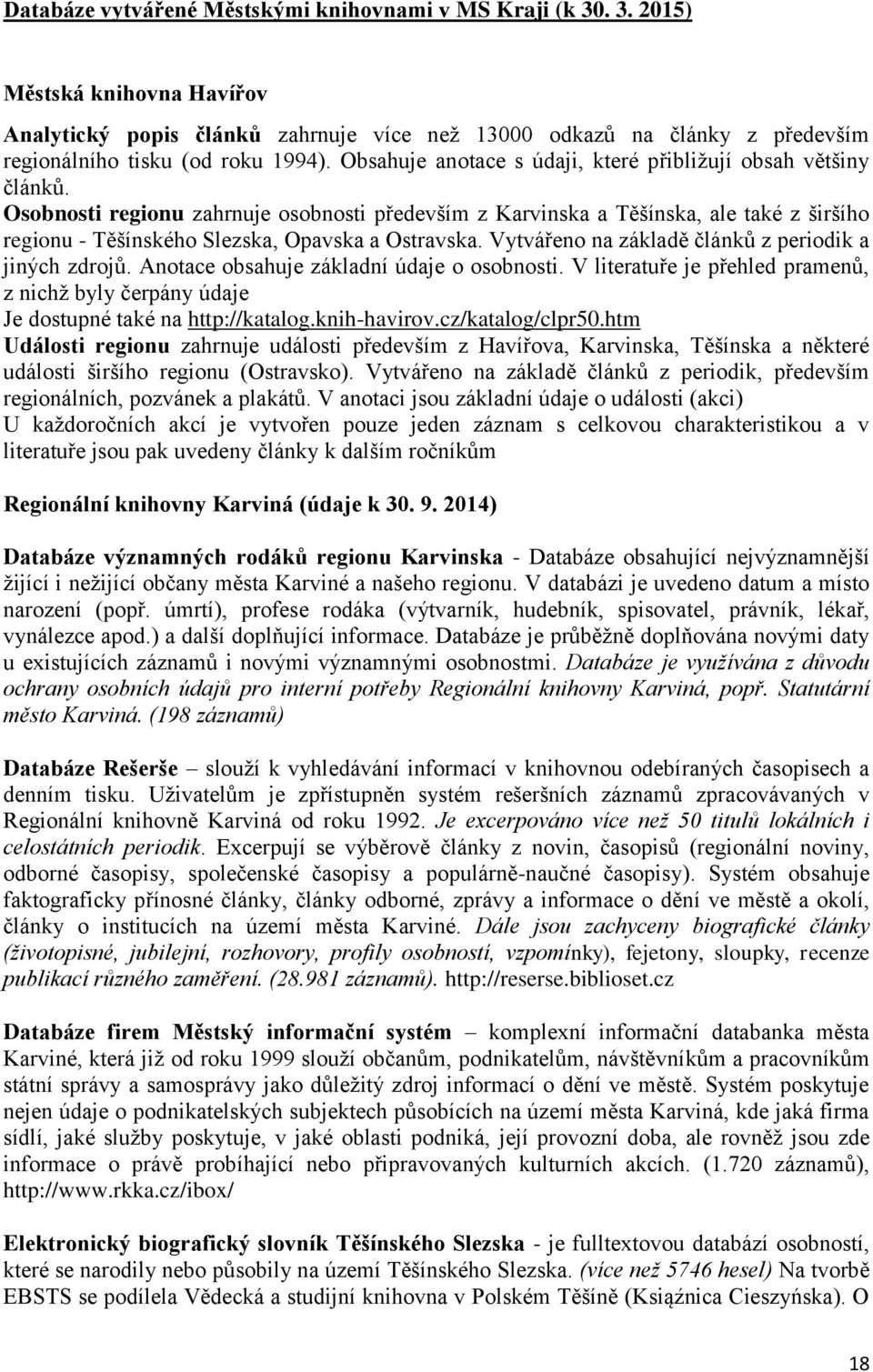 Osobnosti regionu zahrnuje osobnosti především z Karvinska a Těšínska, ale také z širšího regionu - Těšínského Slezska, Opavska a Ostravska. Vytvářeno na základě článků z periodik a jiných zdrojů.