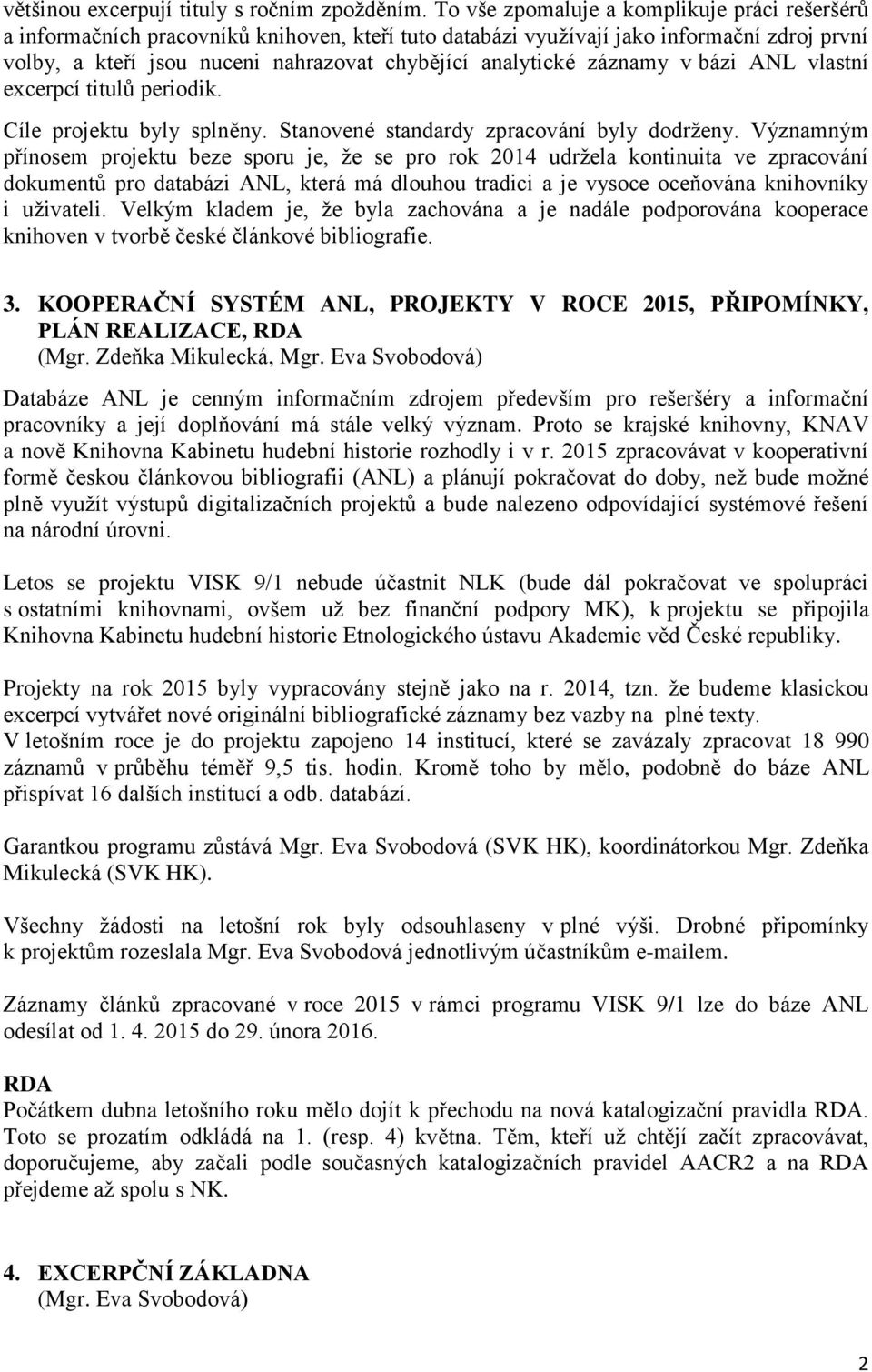 záznamy v bázi ANL vlastní excerpcí titulů periodik. Cíle projektu byly splněny. Stanovené standardy zpracování byly dodrženy.