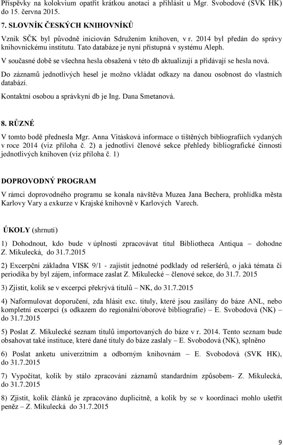 Do záznamů jednotlivých hesel je možno vkládat odkazy na danou osobnost do vlastních databází. Kontaktní osobou a správkyní db je Ing. Dana Smetanová. 8. RŮZNÉ V tomto bodě přednesla Mgr.