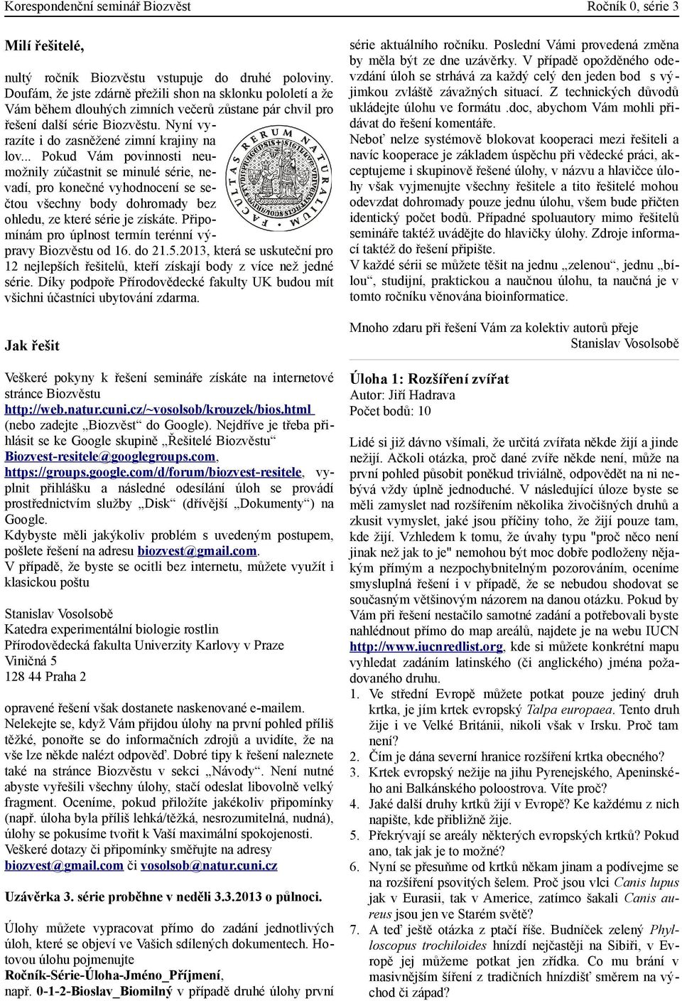 .. Pokud Vám povinnosti neumožnily zúčastnit se minulé série, nevadí, pro konečné vyhodnocení se sečtou všechny body dohromady bez ohledu, ze které série je získáte.