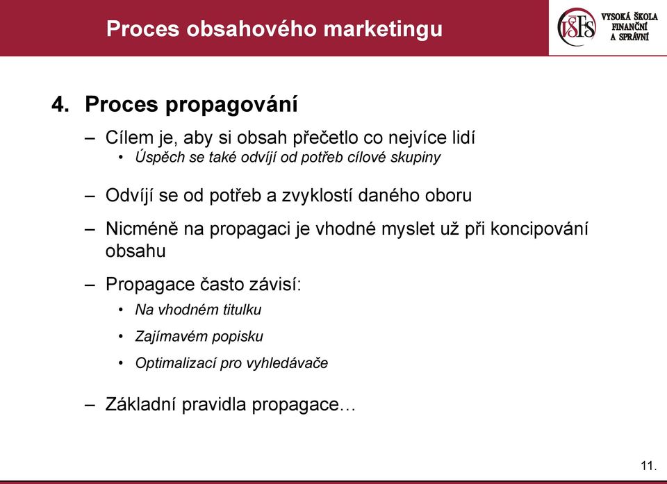 potřeb cílové skupiny Odvíjí se od potřeb a zvyklostí daného oboru Nicméně na propagaci je