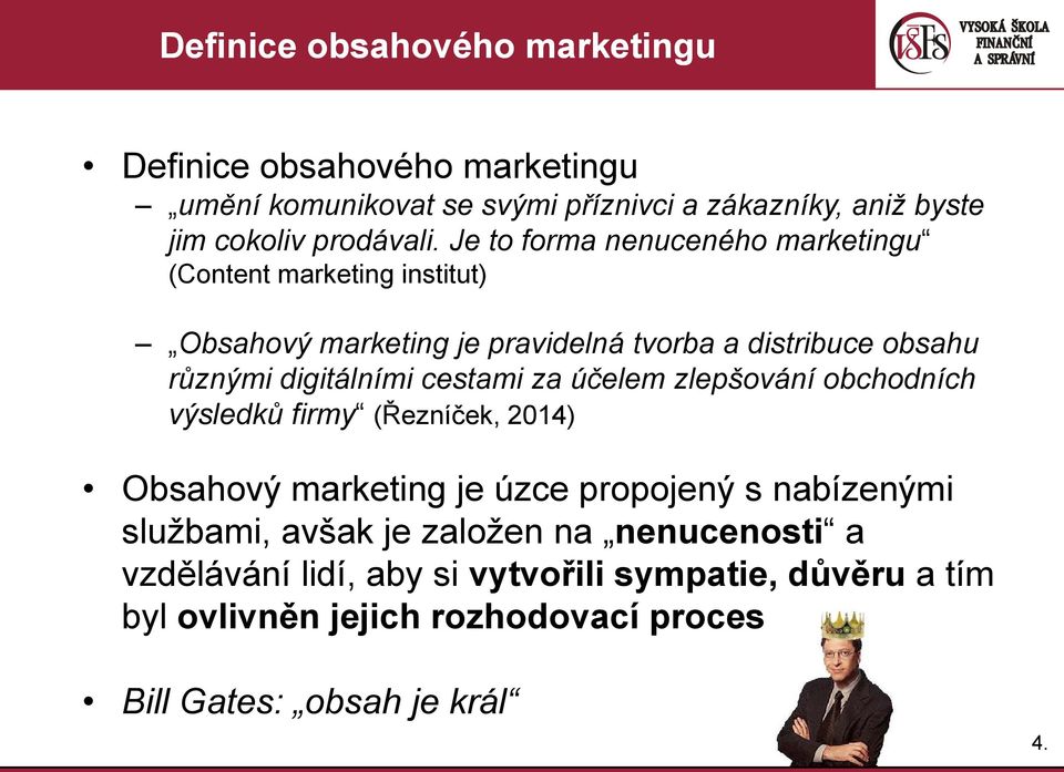 cestami za účelem zlepšování obchodních výsledků firmy (Řezníček, 2014) Obsahový marketing je úzce propojený s nabízenými službami, avšak je