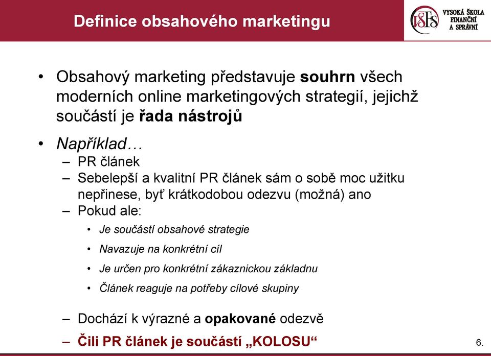 krátkodobou odezvu (možná) ano Pokud ale: Je součástí obsahové strategie Navazuje na konkrétní cíl Je určen pro konkrétní