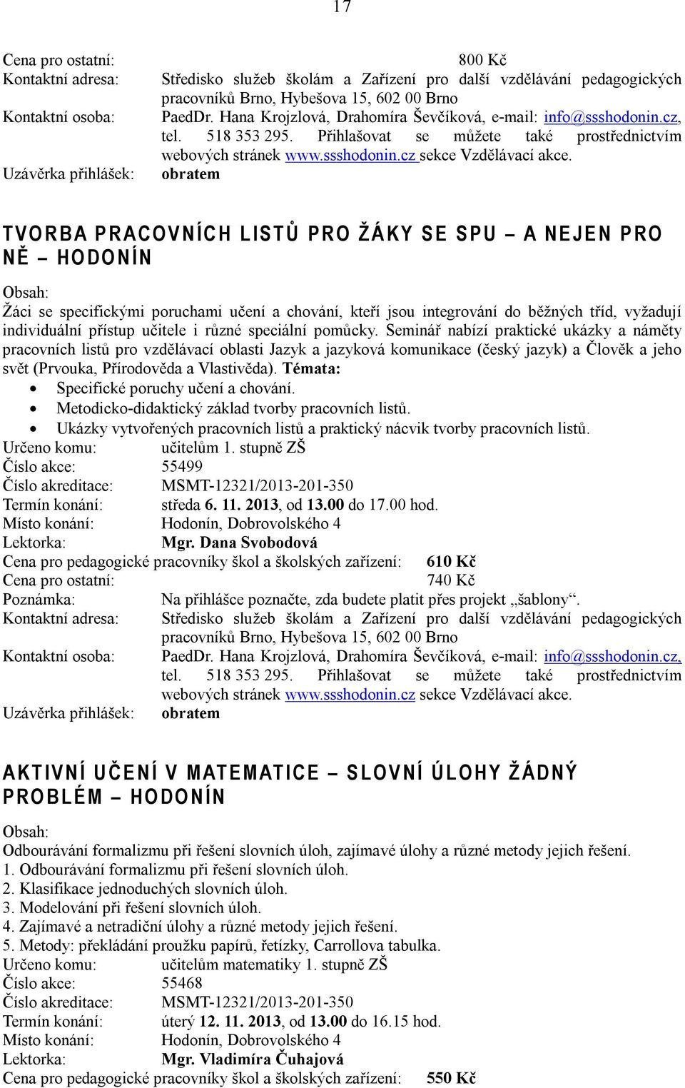 obratem T V O R B A P R A C O V N Í C H L I S T Ů P R O Ž Á K Y S E S P U A N E J E N P R O N Ě H O D O N Í N Žáci se specifickými poruchami učení a chování, kteří jsou integrování do běžných tříd,