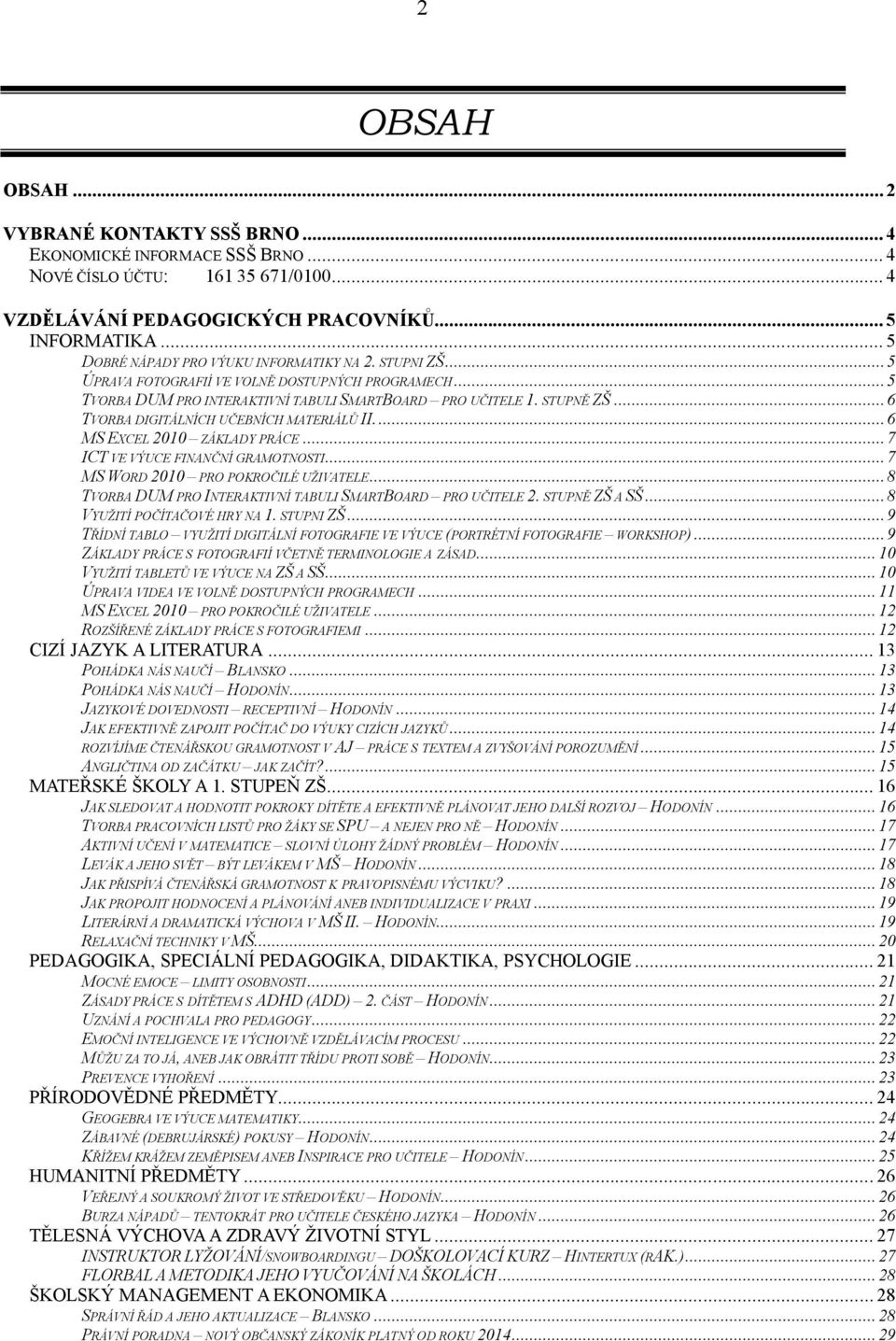 ..6 TVORBA DIGITÁLNÍCH UČEBNÍCH MATERIÁLŮ II...6 MS EXCEL 2010 ZÁKLADY PRÁCE...7 ICT VE VÝUCE FINANČNÍ GRAMOTNOSTI...7 MS WORD 2010 PRO POKROČILÉ UŽIVATELE.