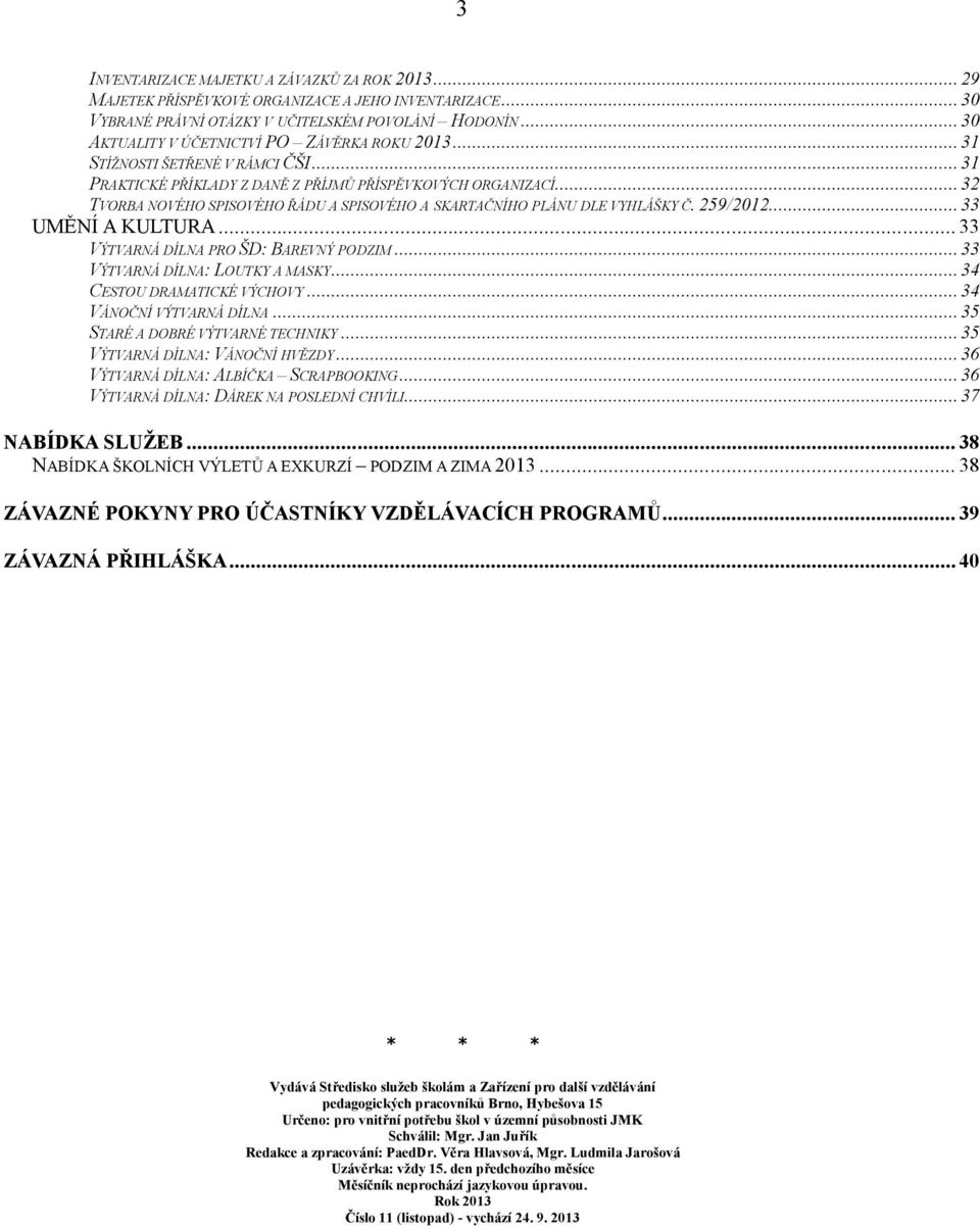 .. 32 TVORBA NOVÉHO SPISOVÉHO ŘÁDU A SPISOVÉHO A SKARTAČNÍHO PLÁNU DLE VYHLÁŠKY Č. 259/2012... 33 UMĚNÍ A KULTURA... 33 VÝTVARNÁ DÍLNA PRO ŠD: BAREVNÝ PODZIM... 33 VÝTVARNÁ DÍLNA: LOUTKY A MASKY.
