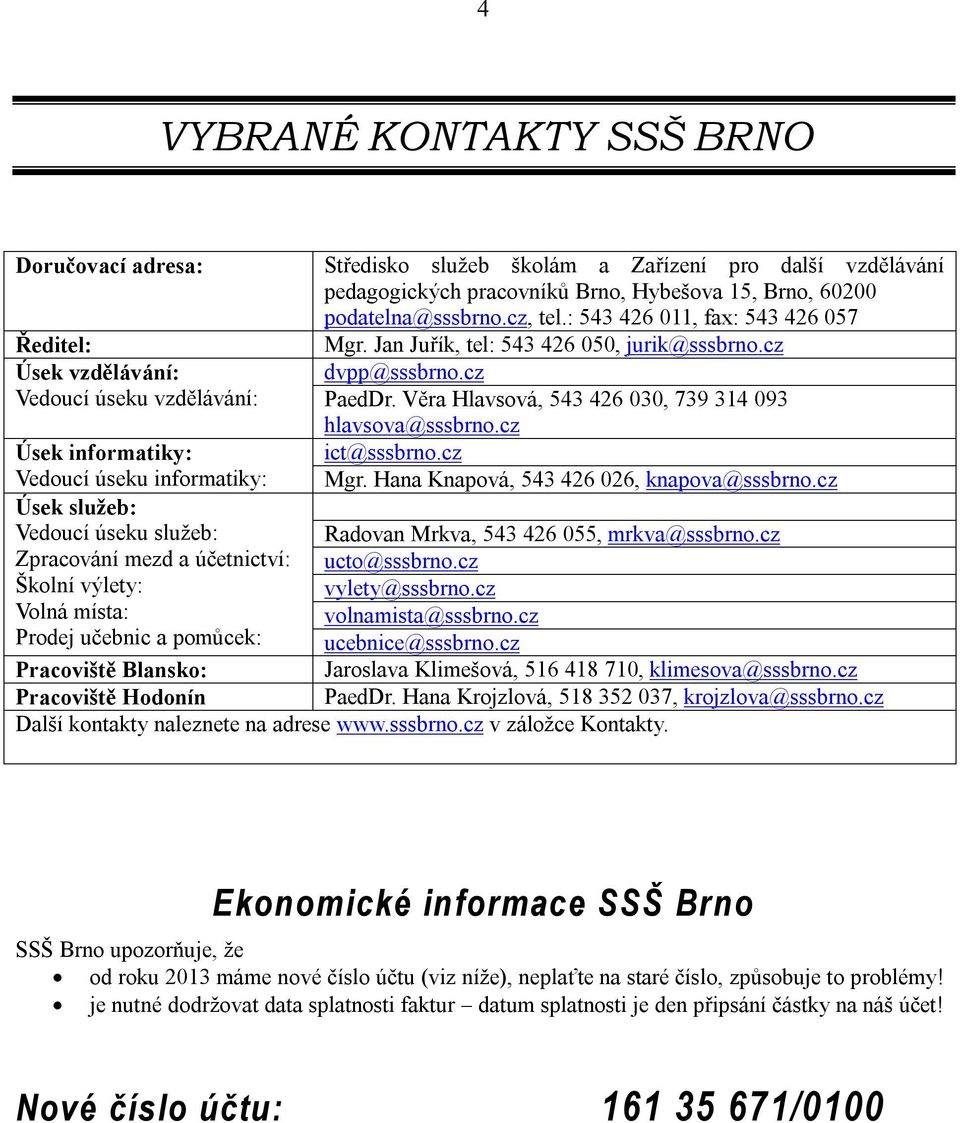 Věra Hlavsová, 543 426 030, 739 314 093 hlavsova@sssbrno.cz Úsek informatiky: ict@sssbrno.