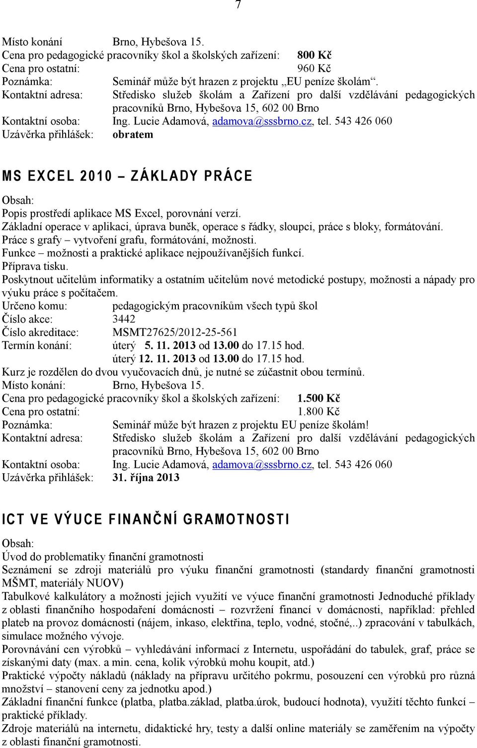 Základní operace v aplikaci, úprava buněk, operace s řádky, sloupci, práce s bloky, formátování. Práce s grafy vytvoření grafu, formátování, možnosti.